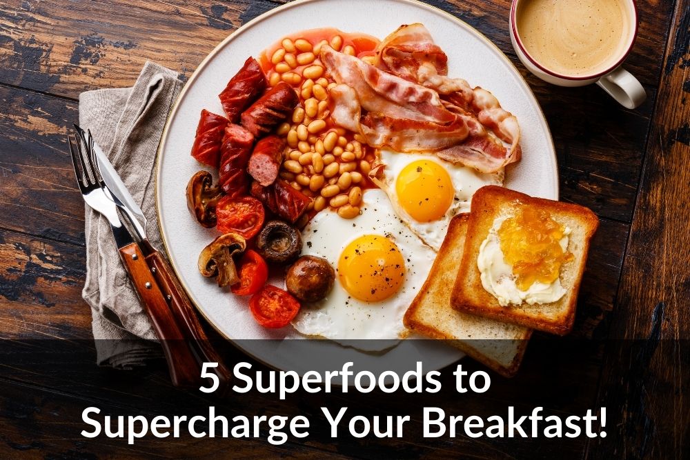 5 Superfoods to Supercharge Your Breakfast!